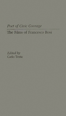 Poet of Civic Courage: The Films of Francesco Rosi - Unknown, and Testa, Carlo (Editor)