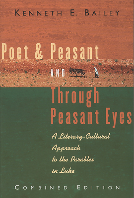 Poet & Peasant and Through Peasant Eyes: A Literary-Cultural Approach to the Parables in Luke - Bailey, Kenneth E