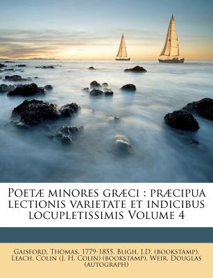 Poetae Minores Graeci: Praecipua Lectionis Varietate Et Indicibus Locupletissimis Volume 4 - 1779-1855, Gaisford Thomas, and (Bookstamp), Bligh J D, and Leach, Colin (J H Colin) (Bookstamp) (Creator)