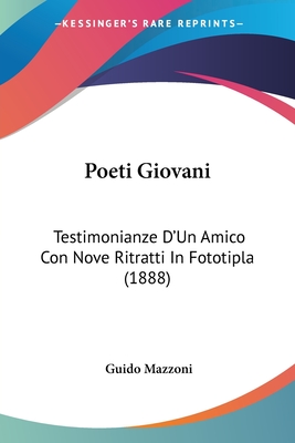 Poeti Giovani: Testimonianze D'Un Amico Con Nove Ritratti in Fototipla (1888) - Mazzoni, Guido