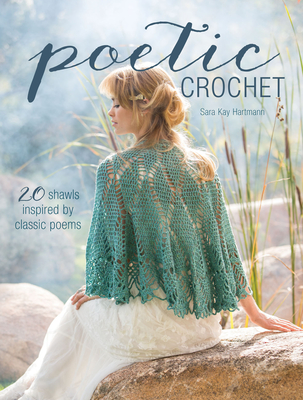 Poetic Crochet: 20 Shawls Inspired by Classic Poems - Hartmann, Sara Kay