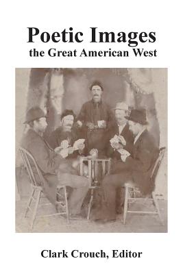 Poetic Images: the Great American West - Crouch, Clark