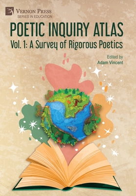 Poetic Inquiry Atlas Vol. 1: A Survey of Rigorous Poetics - Vincent, Adam (Editor)