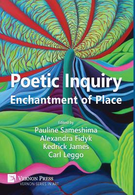 Poetic Inquiry: Enchantment of Place - Sameshima, Pauline (Editor), and Fidyk, Alexandra (Editor), and James, Kedrick (Editor)