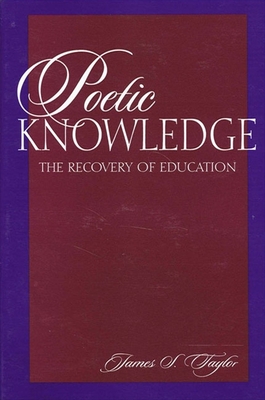 Poetic Knowledge: The Recovery of Education - Taylor, James S