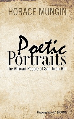 Poetic Portraits: The African People of San Juan Hill - Sherman, Ed (Photographer), and Mungin, Horace