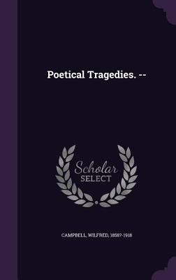 Poetical Tragedies. -- - Campbell, Wilfred