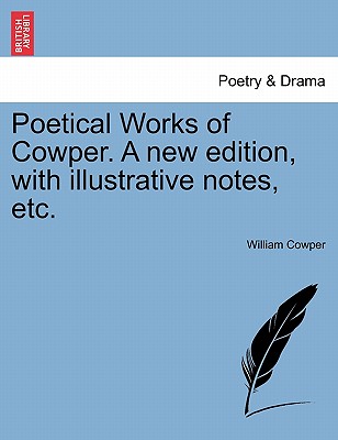 Poetical Works of Cowper. a New Edition, with Illustrative Notes, Etc. - Cowper, William