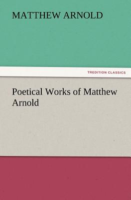 Poetical Works of Matthew Arnold - Arnold, Matthew