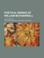 Poetical Works of William Motherwell; With a Memoir - Motherwell, William