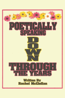 Poetically Speaking Down Through the Years - McClellan, Rachel