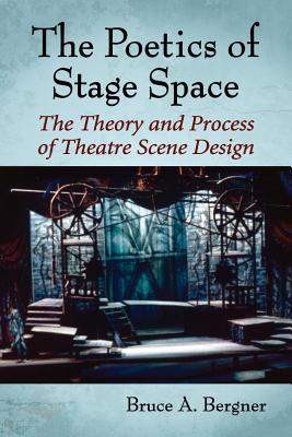 Poetics of Stage Space: The Theory and Process of Theatre Scene Design - Bergner, Bruce a