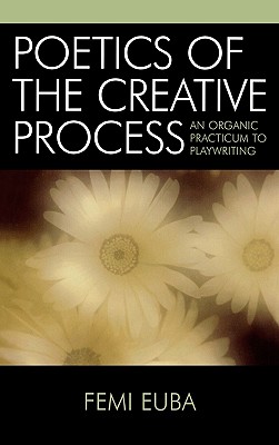 Poetics of the Creative Process: An Organic Practicum to Playwriting - Euba, Femi