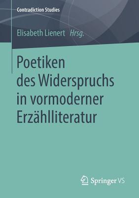 Poetiken Des Widerspruchs in Vormoderner Erzhlliteratur - Lienert, Elisabeth (Editor)