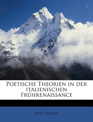 Poetische Theorien in Der Italienischen Fruhrenaissance - Vossler, Karl