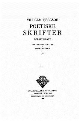 Poetiske Skrifter, Folkeudgave, Samlede Og Udgivne Af Forfatteren - IV - Bergsoe, Vilhelm