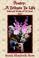 Poetry: A Tribute to Life Selected Works of S.E.Rose Vol. 1
