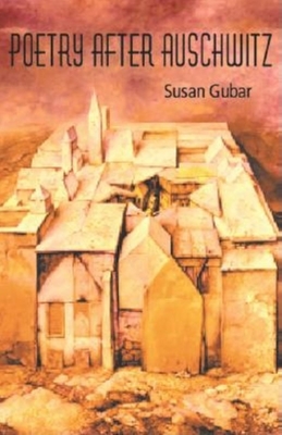 Poetry After Auschwitz: Remembering What One Never Knew - Gubar, Susan, Professor