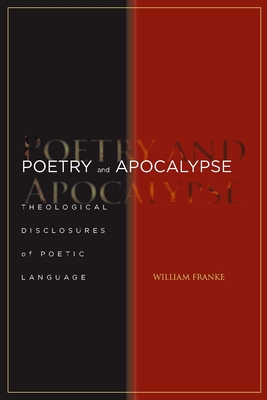 Poetry and Apocalypse: Theological Disclosures of Poetic Language - Franke, William