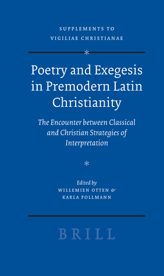 Poetry and Exegesis in Premodern Latin Christianity: The Encounter Between Classical and Christian Strategies of Interpretation - Otten, Willemien (Editor), and Pollmann, Karla (Editor)