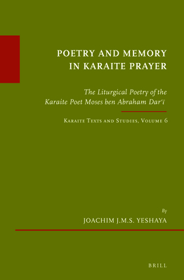 Poetry and Memory in Karaite Prayer: The Liturgical Poetry of the Karaite Poet Moses Ben Abraham Dar  . Karaite Texts and Studies Volume 6 - Yeshaya, Joachim