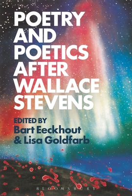 Poetry and Poetics After Wallace Stevens - Eeckhout, Bart (Editor), and Goldfarb, Lisa (Editor)