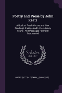 Poetry and Prose by John Keats: A Book of Fresh Verses and New Readings--Essays and Letters Lately Found--And Passages Formerly Suppressed