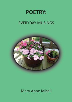 Poetry: Everyday Musings - Miceli, Mary Anne