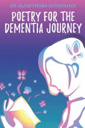 Poetry for the Dementia Journey: An AlzAuthors Anthology
