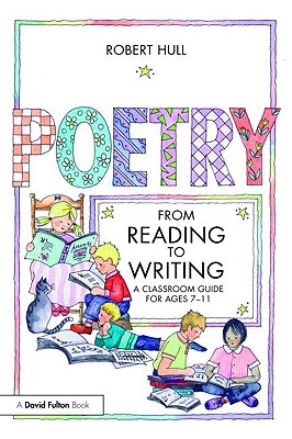 Poetry: From Reading to Writing: A Classroom Guide for Ages 7-11 - Hull, Robert