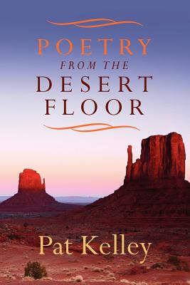 Poetry From the Desert Floor - Kelley, Pat