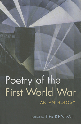 Poetry of the First World War: An Anthology - Kendall, Tim (Editor)