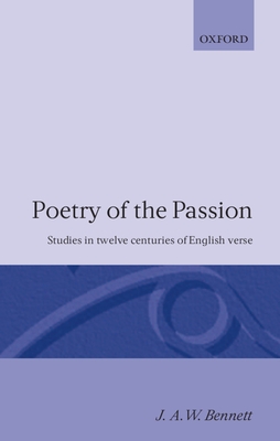 Poetry of the Passion: Studies in Twelve Centuries of English Verse - Bennett, J A W