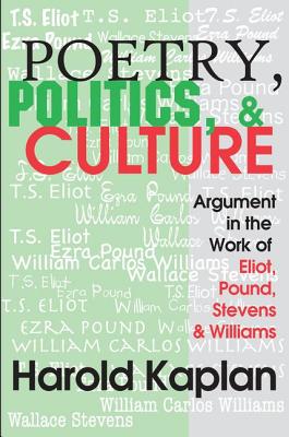 Poetry, Politics, & Culture: Argument in the Work of Eliot, Pound, Stevens, and Williams - Kaplan, Harold