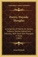 Poetry, Wayside Thoughts: A Collection of Poems on Various Subjects, Sacred, Special and Tributary; With Some Few Thoughts in Prose (1883)