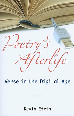 Poetry's Afterlife: Verse in the Digital Age - Stein, Kevin