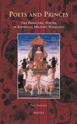 Poets and Princes: The Panegyric Poetry of Johannes Michael Nagonius - Gwynne, Paul