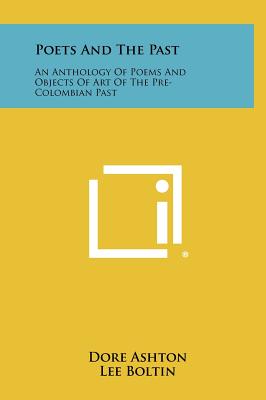 Poets and the Past: An Anthology of Poems and Objects of Art of the Pre-Colombian Past - Ashton, Dore (Editor)