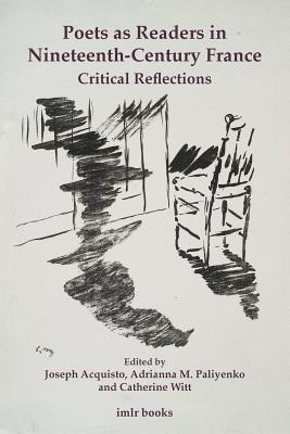 Poets as Readers in Nineteenth-Century France: Critical Reflections - Acquisto, Joseph (Editor), and Paliyenko, Adrianna M (Editor), and Witt, Catherine (Editor)