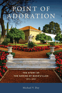 Point of Adoration: The Story of the Shrine of Baha'u'llah, 1873-1892