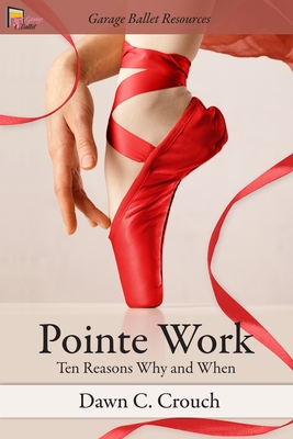 Pointe Work: Ten Reasons - Why and When - Crouch, Dawn C