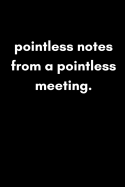 Pointless Notes from a Pointless Meeting: Funny Amusing Quote Work Notebook for Playful Salty Fun at the Office (Adult Banter Desk Notepad Series)