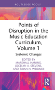 Points of Disruption in the Music Education Curriculum, Volume 1: Systemic Changes