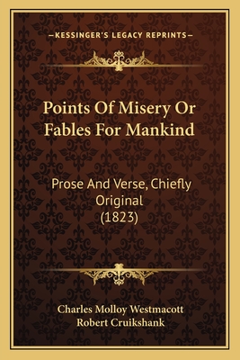 Points of Misery or Fables for Mankind: Prose and Verse, Chiefly Original (1823) - Westmacott, Charles Molloy, and Cruikshank, Robert (Illustrator)