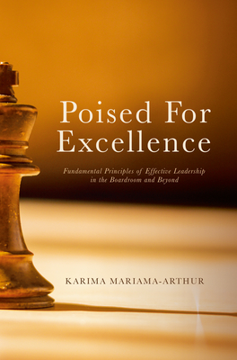 Poised for Excellence: Fundamental Principles of Effective Leadership in the Boardroom and Beyond - Mariama-Arthur, Karima