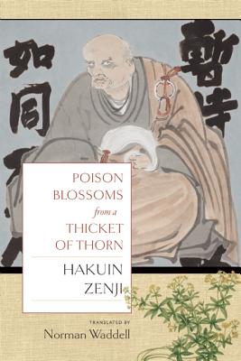Poison Blossoms from a Thicket of Thorn - Zenji, Hakuin, and Waddell, Norman (Translated by)