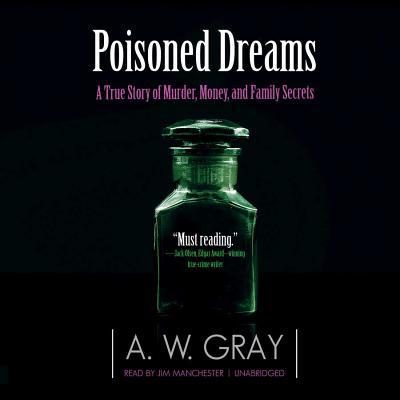 Poisoned Dreams: A True Story of Murder, Money, and Family Secrets - Gray, A W