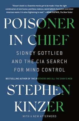 Poisoner in Chief: Sidney Gottlieb and the CIA Search for Mind Control - Kinzer, Stephen