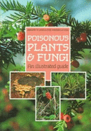 Poisonous Plants & Fungi: An Illustrated Guide