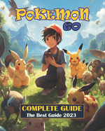 Pokemon Go Complete Guide: Tips and Tricks to help you become the very best [ Best Guide 2023 ]